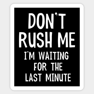 Don't Rush Me I'm Waiting For The Last Minute Funny Quote Sticker